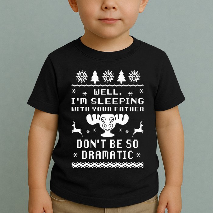 Well I'm Sleeping With Your Father Don't Be So Dramatic Toddler T-Shirt