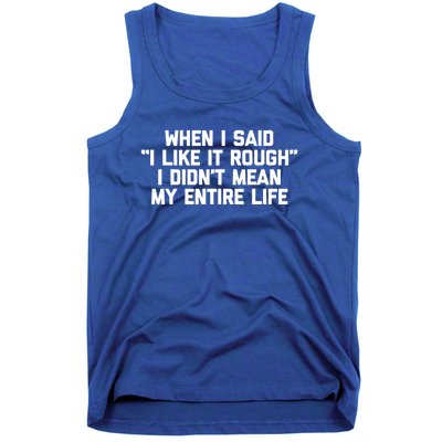 When I Said I Like It Rough I Didnt Mean My Entire Life Gift Tank Top