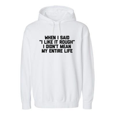 When I Said I Like It Rough I Didnt Mean My Entire Life Gift Garment-Dyed Fleece Hoodie