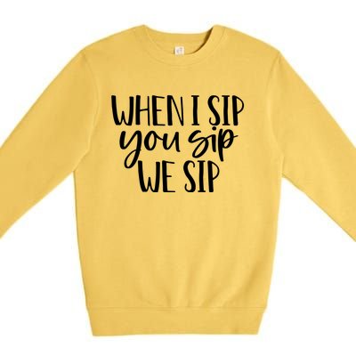 When I Sip You Sip We Sip Funny Bachelorette Bridal Party Gift Premium Crewneck Sweatshirt