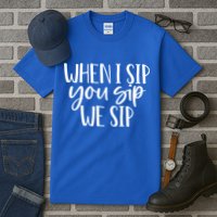 When I Sip You Sip We Sip Funny Bachelorette Bridal Party Gift Tall T-Shirt