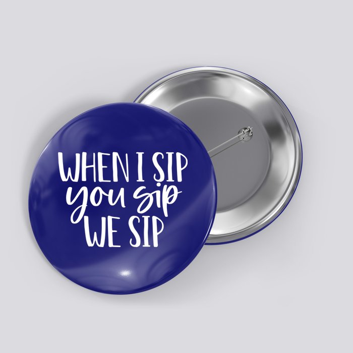 When I Sip You Sip We Sip Funny Bachelorette Bridal Party Gift Button