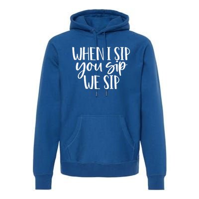 When I Sip You Sip We Sip Funny Bachelorette Bridal Party Gift Premium Hoodie