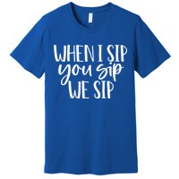 When I Sip You Sip We Sip Funny Bachelorette Bridal Party Gift Premium T-Shirt