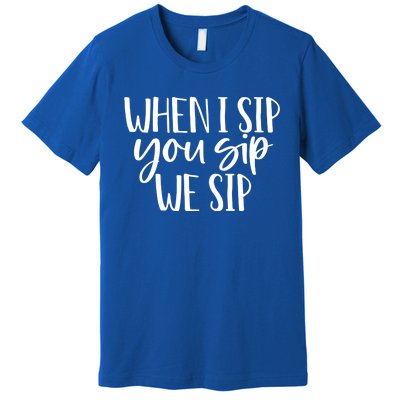 When I Sip You Sip We Sip Funny Bachelorette Bridal Party Gift Premium T-Shirt