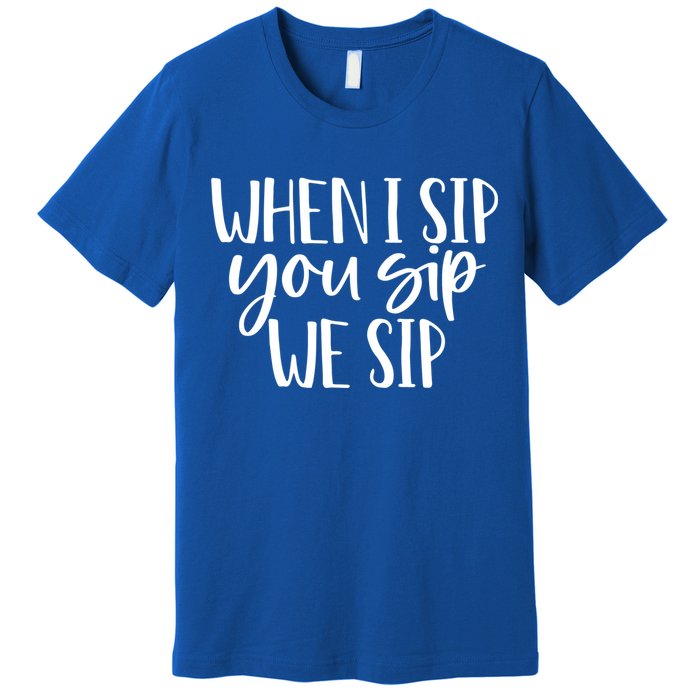 When I Sip You Sip We Sip Funny Bachelorette Bridal Party Gift Premium T-Shirt