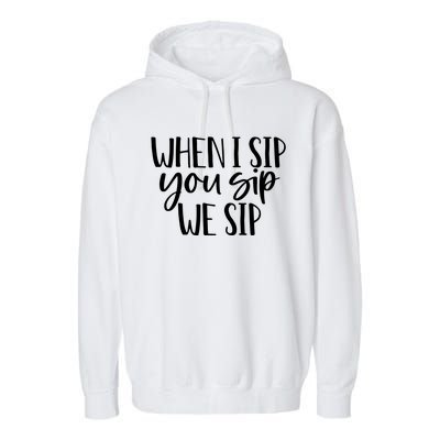 When I Sip You Sip We Sip Funny Bachelorette Bridal Party Gift Garment-Dyed Fleece Hoodie