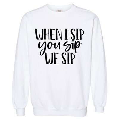 When I Sip You Sip We Sip Funny Bachelorette Bridal Party Gift Garment-Dyed Sweatshirt