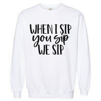 When I Sip You Sip We Sip Funny Bachelorette Bridal Party Gift Garment-Dyed Sweatshirt