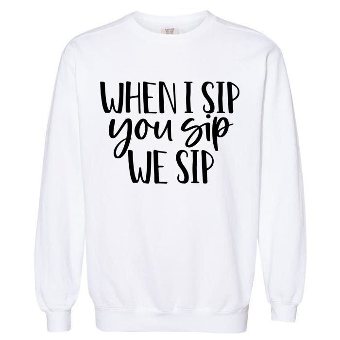 When I Sip You Sip We Sip Funny Bachelorette Bridal Party Gift Garment-Dyed Sweatshirt