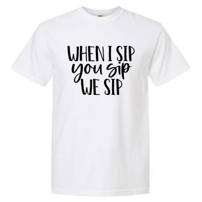 When I Sip You Sip We Sip Funny Bachelorette Bridal Party Gift Garment-Dyed Heavyweight T-Shirt