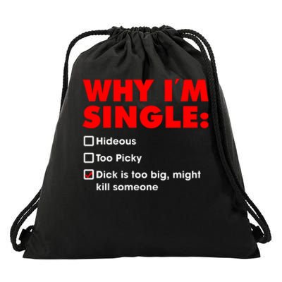 Why I'm Single Hideous Too Picky Dick Is Too Big ,Might Kill Someone Drawstring Bag