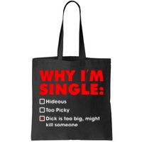 Why I'm Single Hideous Too Picky Dick Is Too Big ,Might Kill Someone Tote Bag