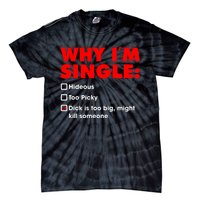 Why I'm Single Hideous Too Picky Dick Is Too Big ,Might Kill Someone Tie-Dye T-Shirt