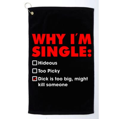 Why I'm Single Hideous Too Picky Dick Is Too Big ,Might Kill Someone Platinum Collection Golf Towel