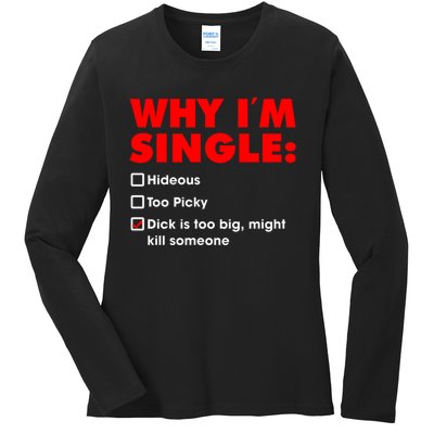 Why I'm Single Hideous Too Picky Dick Is Too Big ,Might Kill Someone Ladies Long Sleeve Shirt