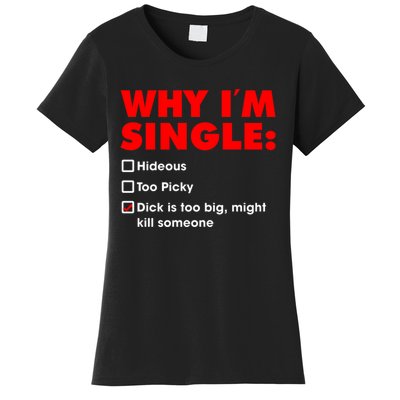 Why I'm Single Hideous Too Picky Dick Is Too Big ,Might Kill Someone Women's T-Shirt