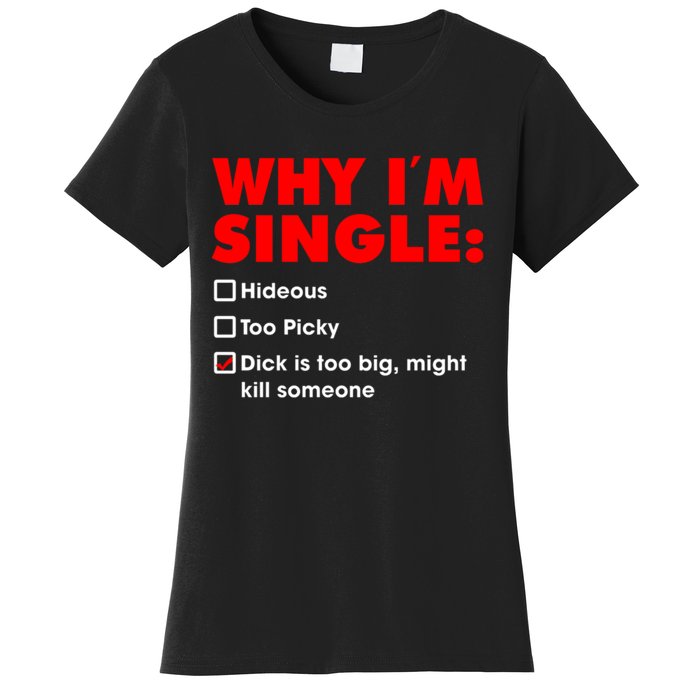 Why I'm Single Hideous Too Picky Dick Is Too Big ,Might Kill Someone Women's T-Shirt