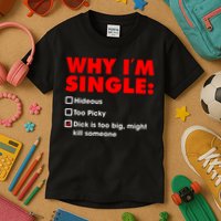 Why I'm Single Hideous Too Picky Dick Is Too Big ,Might Kill Someone Kids T-Shirt