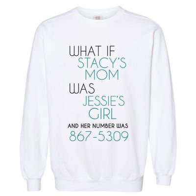 What If Stacy S Mom Was JessieS Girl And Her Number Was 867 Garment-Dyed Sweatshirt