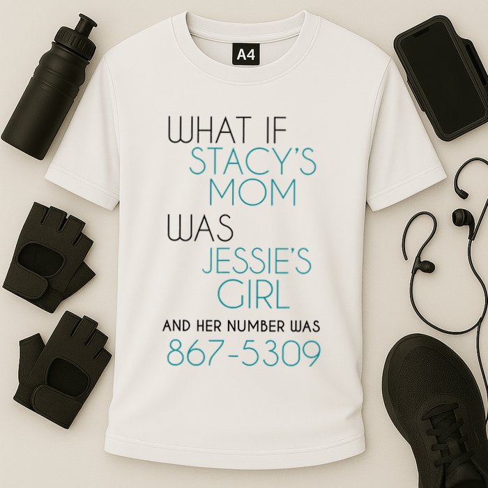 What If Stacy S Mom Was JessieS Girl And Her Number Was 867 Performance Shirt
