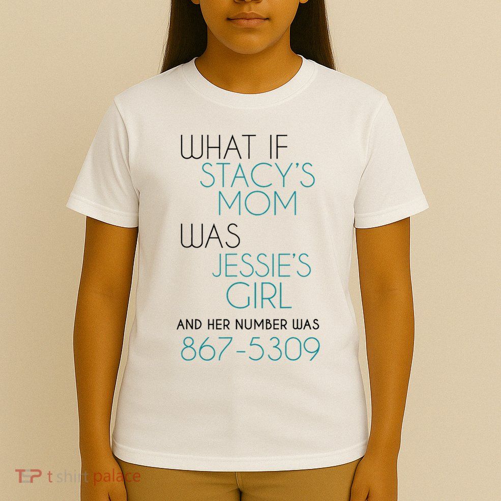 What If Stacy S Mom Was JessieS Girl And Her Number Was 867 T-Shirt