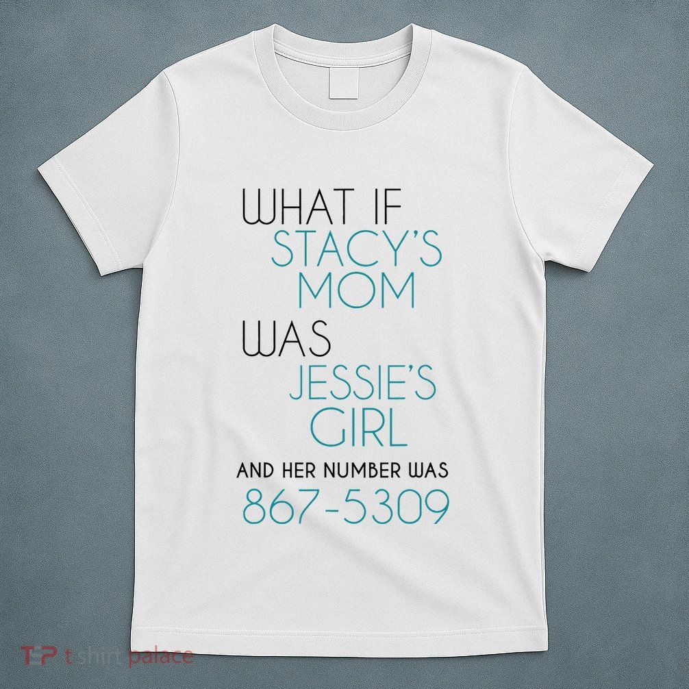 What If Stacy S Mom Was JessieS Girl And Her Number Was 867 T-Shirt