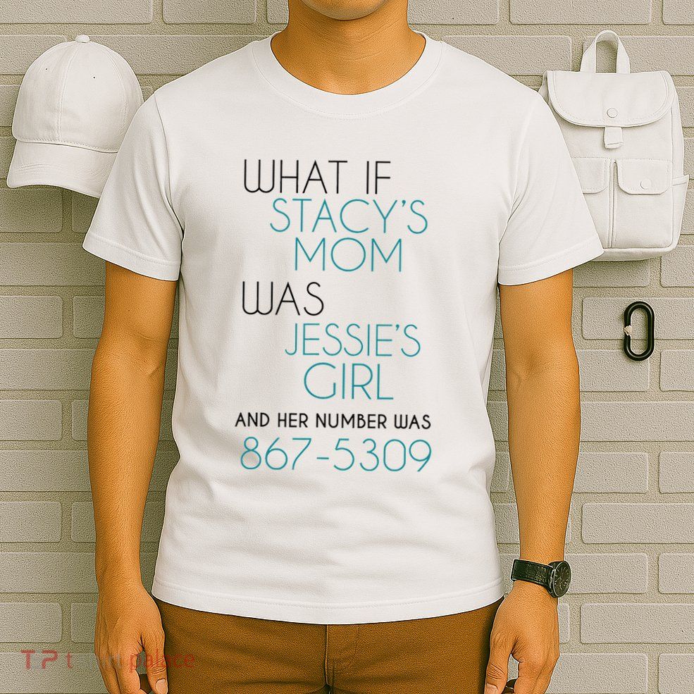 What If Stacy S Mom Was JessieS Girl And Her Number Was 867 T-Shirt
