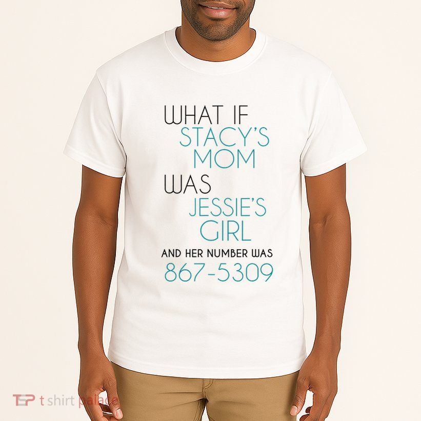 What If Stacy S Mom Was JessieS Girl And Her Number Was 867 Tall T-Shirt