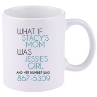What If Stacy S Mom Was JessieS Girl And Her Number Was 867 11oz C Handle Ceramic Mug