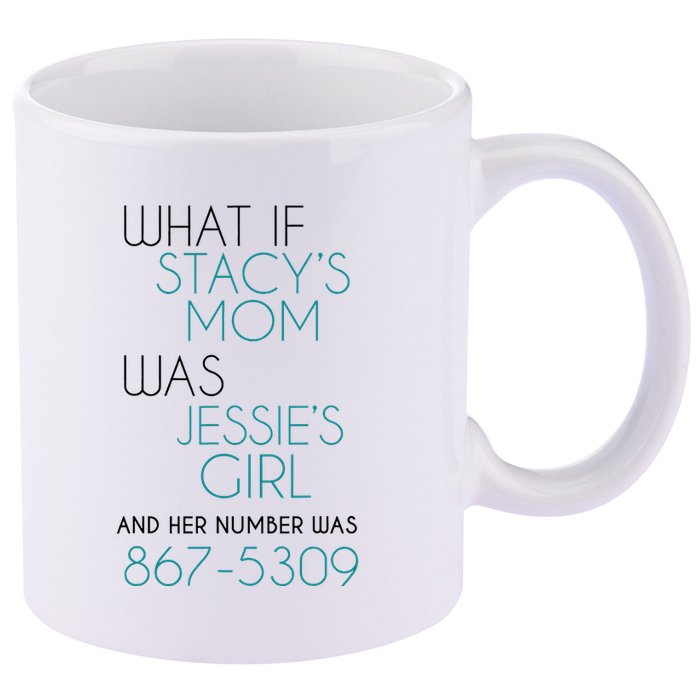 What If Stacy S Mom Was JessieS Girl And Her Number Was 867 11oz C Handle Ceramic Mug