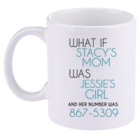 What If Stacy S Mom Was JessieS Girl And Her Number Was 867 11oz C Handle Ceramic Mug