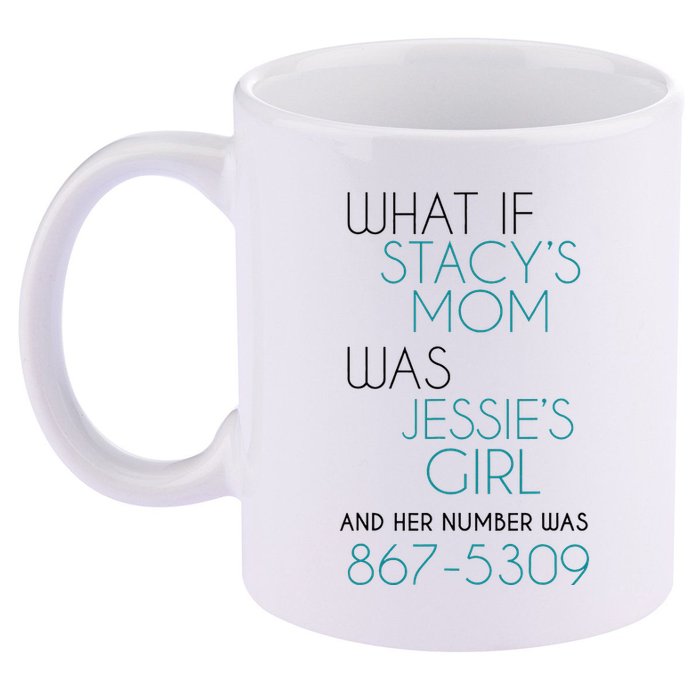 What If Stacy S Mom Was JessieS Girl And Her Number Was 867 11oz C Handle Ceramic Mug