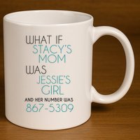 What If Stacy S Mom Was JessieS Girl And Her Number Was 867 11oz C Handle Ceramic Mug