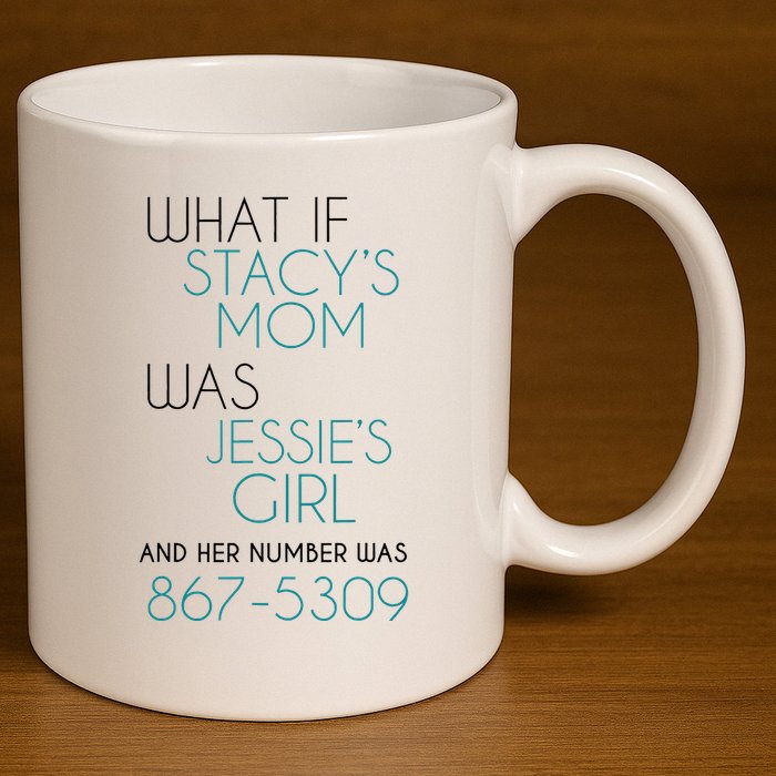 What If Stacy S Mom Was JessieS Girl And Her Number Was 867 11oz C Handle Ceramic Mug