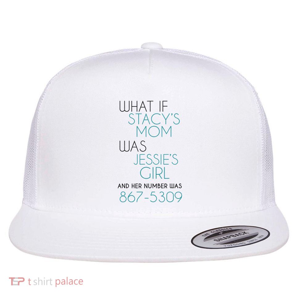 What If Stacy S Mom Was JessieS Girl And Her Number Was 867 Flatbill Hat
