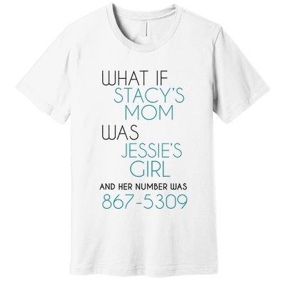 What If Stacy S Mom Was JessieS Girl And Her Number Was 867 Premium T-Shirt