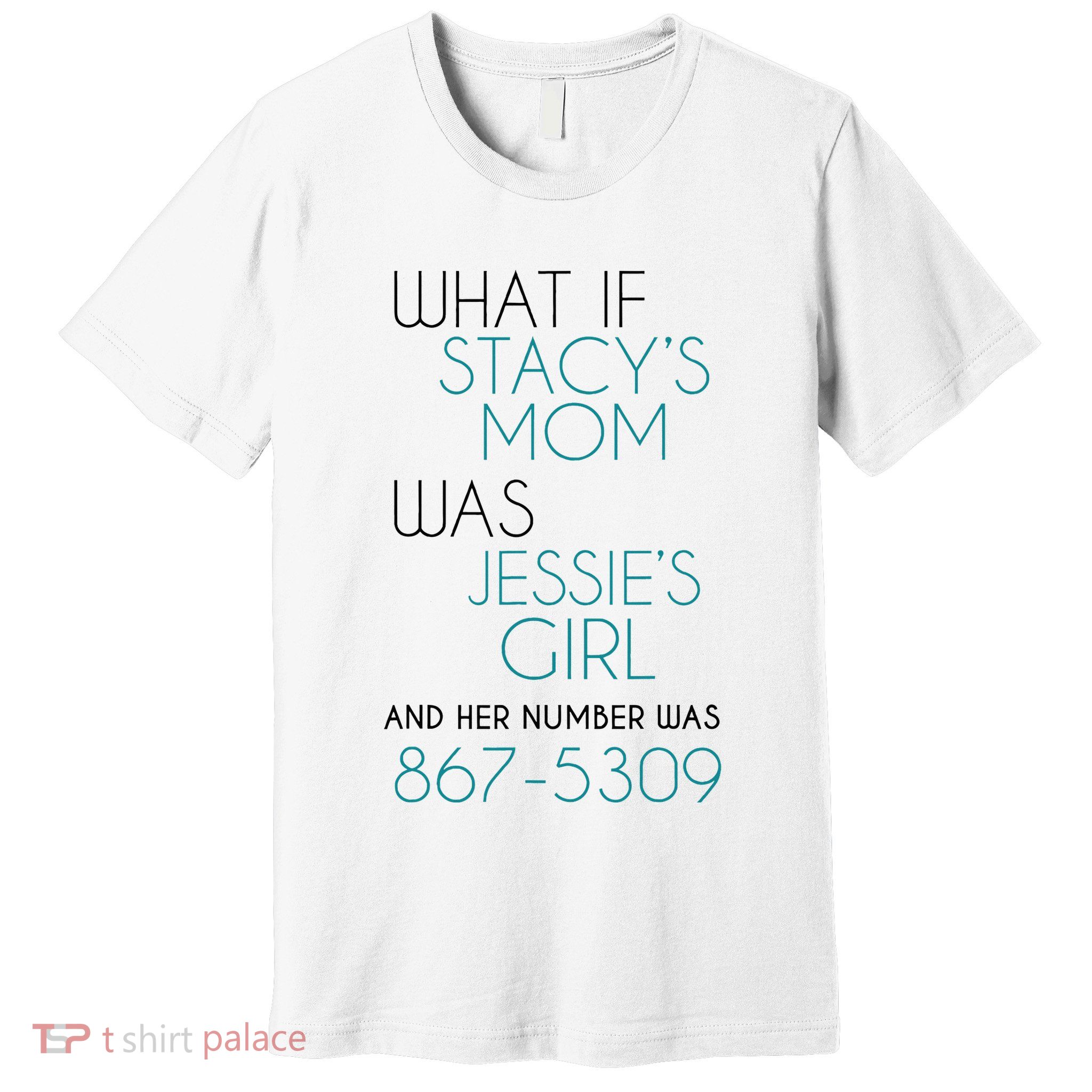 What If Stacy S Mom Was JessieS Girl And Her Number Was 867 Premium T-Shirt
