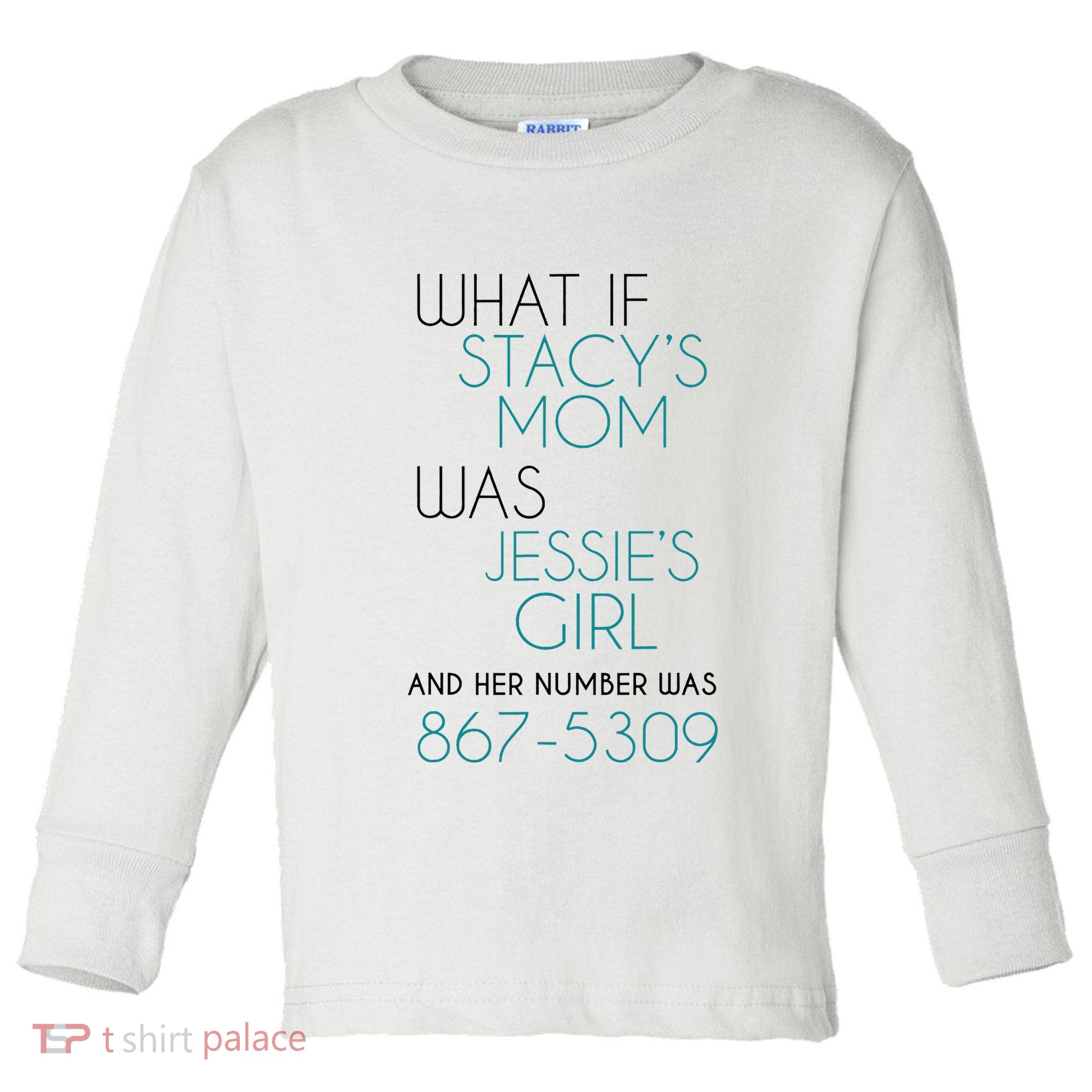 What If Stacy S Mom Was JessieS Girl And Her Number Was 867 Toddler Long Sleeve Shirt