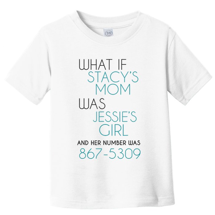 What If Stacy S Mom Was JessieS Girl And Her Number Was 867 Toddler T-Shirt