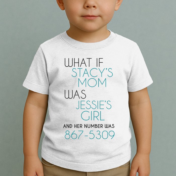 What If Stacy S Mom Was JessieS Girl And Her Number Was 867 Toddler T-Shirt