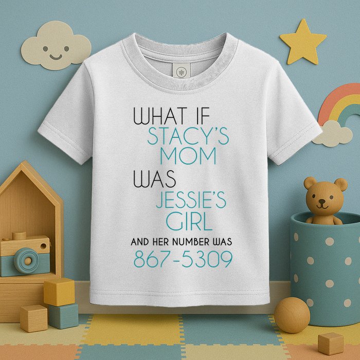 What If Stacy S Mom Was JessieS Girl And Her Number Was 867 Toddler T-Shirt