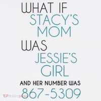 What If Stacy S Mom Was JessieS Girl And Her Number Was 867 Womens T-Shirt