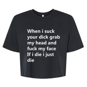 When I Suck Your Dick Grab My Head And Fuck My Face Bella+Canvas Jersey Crop Tee