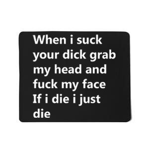 When I Suck Your Dick Grab My Head And Fuck My Face Mousepad