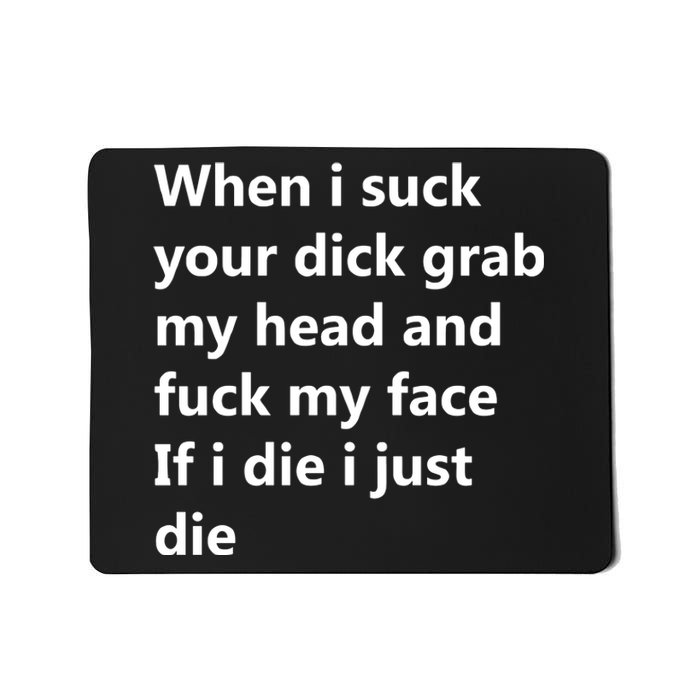 When I Suck Your Dick Grab My Head And Fuck My Face Mousepad