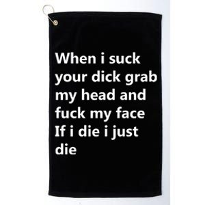 When I Suck Your Dick Grab My Head And Fuck My Face Platinum Collection Golf Towel