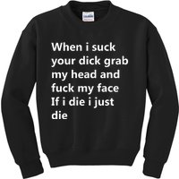 When I Suck Your Dick Grab My Head And Fuck My Face Kids Sweatshirt