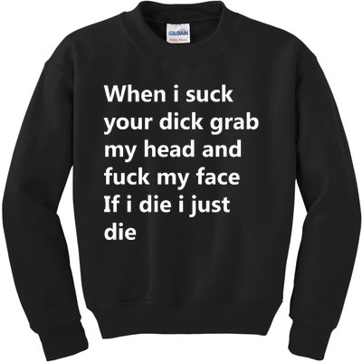 When I Suck Your Dick Grab My Head And Fuck My Face Kids Sweatshirt