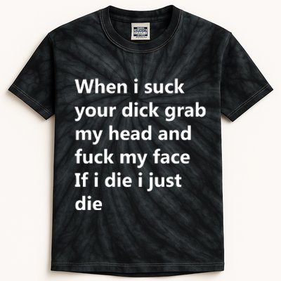 When I Suck Your Dick Grab My Head And Fuck My Face Kids Tie-Dye T-Shirt